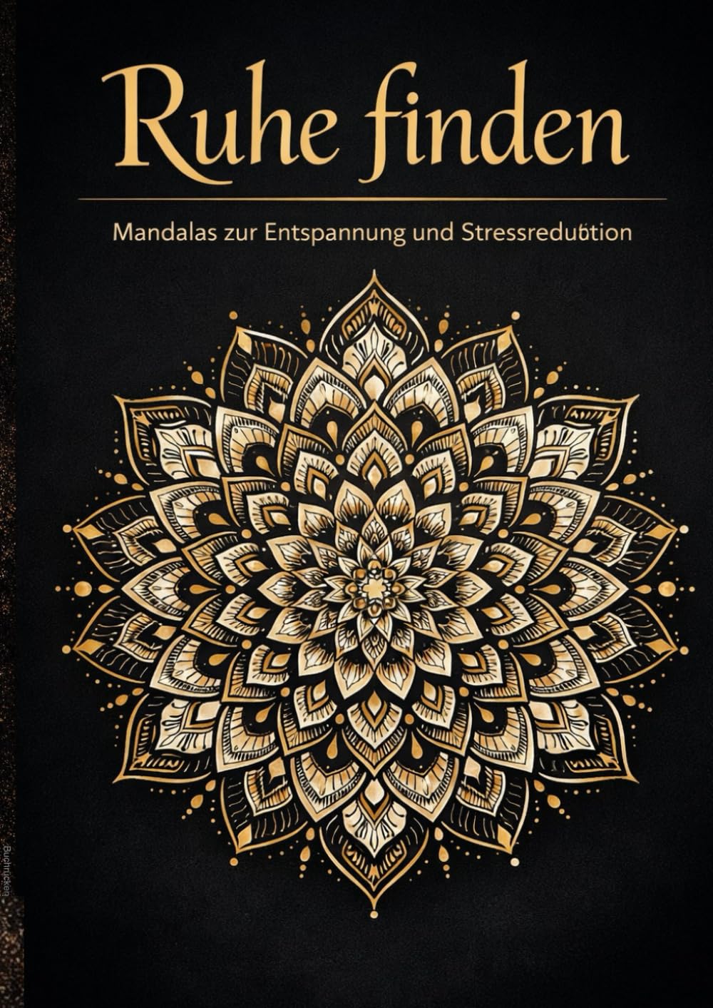 Ruhe finden Mandalas zur Entspannung und Stressreduktion für Erwachsene: Kreative Auszeiten für Körper und Geist