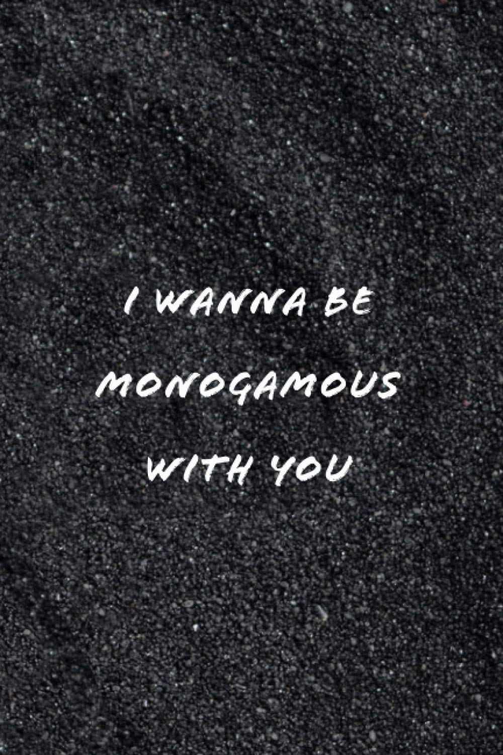 I wanna be monogamous with you:: - a notebook journal for recording your love story!