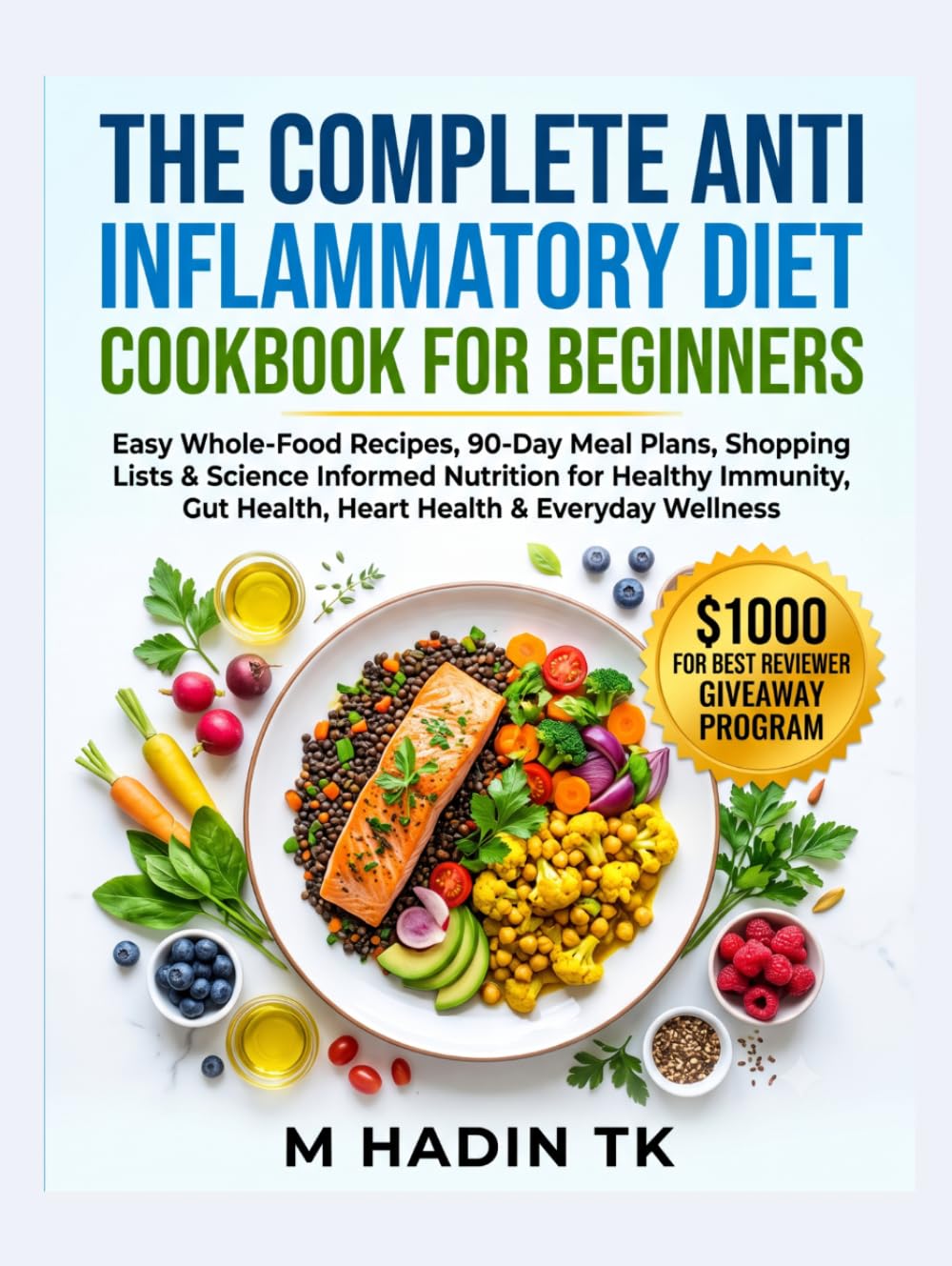 THE COMPLETE ANTI INFLAMMATORY DIET COOKBOOK FOR BEGINNERS: Easy Whole-Food Recipes, 90-Day Meal Plans, Shopping Lists & Science Informed Nutrition ... Gut Health, Heart Health & Everyday Wellness