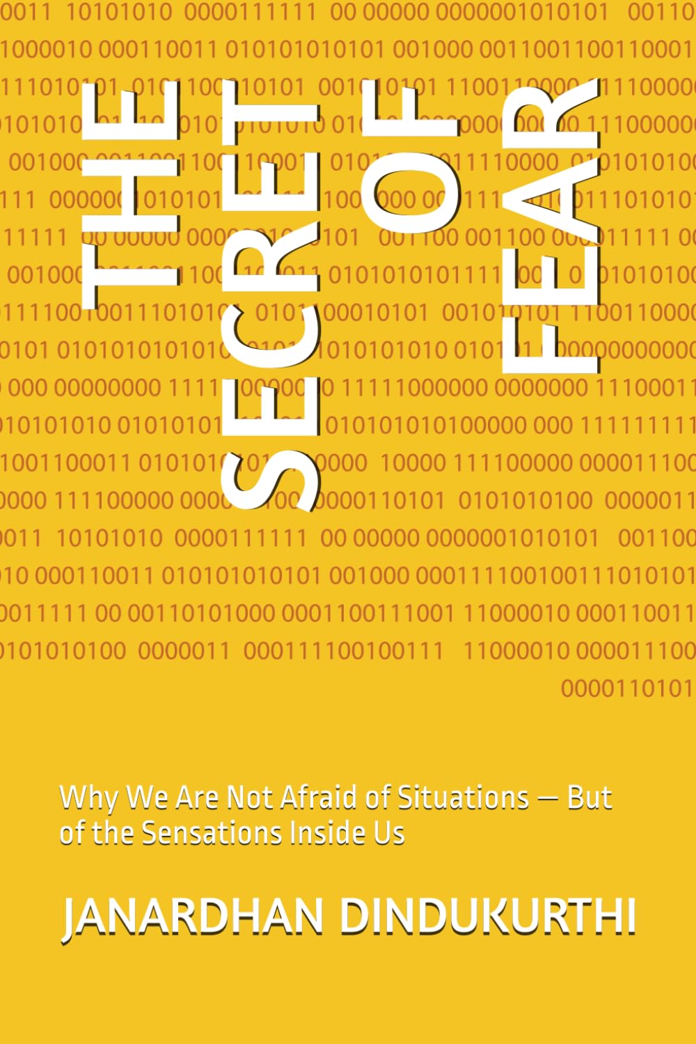 THE SECRET OF FEAR: Why We Are Not Afraid of Situations — But of the Sensations Inside Us
