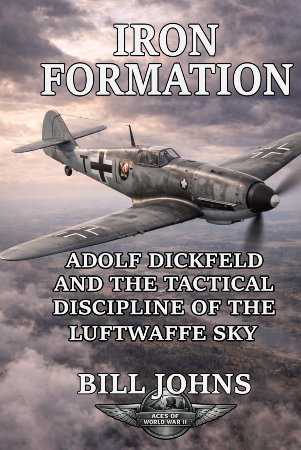 Iron Formation: Adolf Dickfeld and the Tactical Discipline of the Luftwaffe Sky (Aces of the Second World War)
