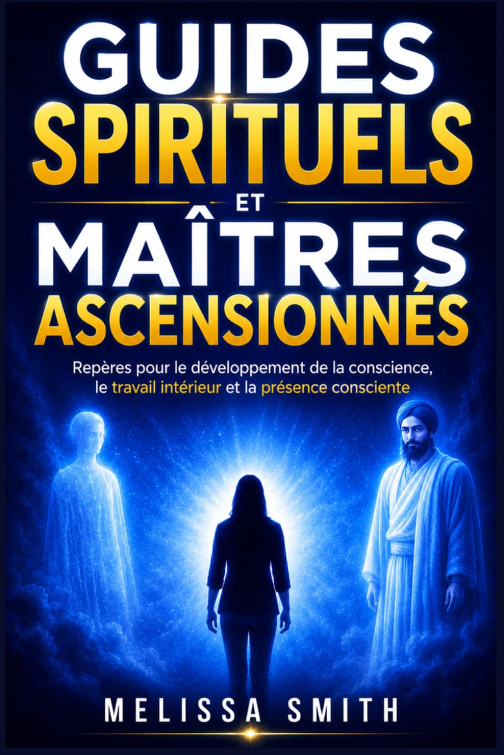 Guides Spirituels et Maîtres Ascensionnés: Repères pour le développement de la conscience, le travail intérieur et la présence consciente