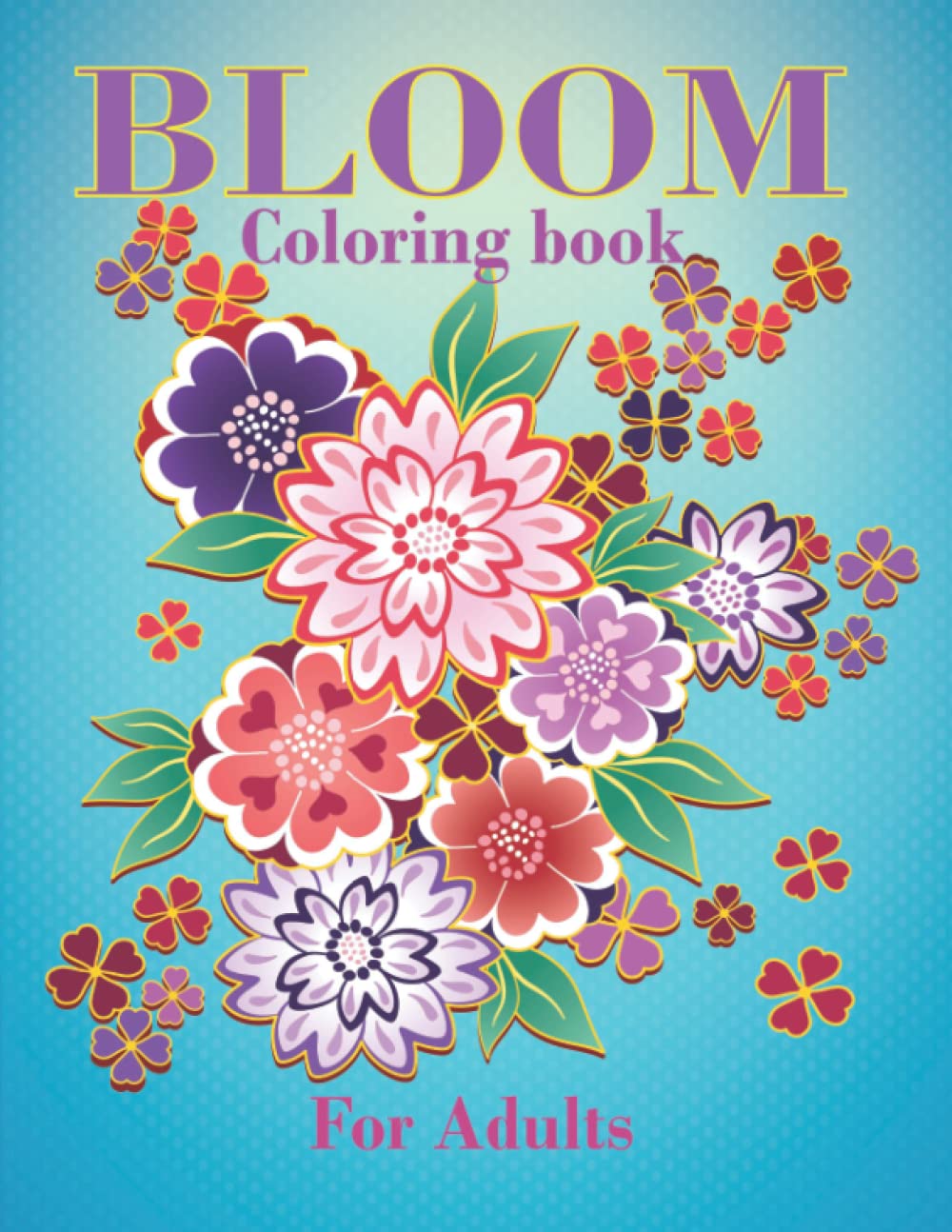 Bloom Coloring Book For Adults: Stress Relieving Flower Designs For Adult Relaxation