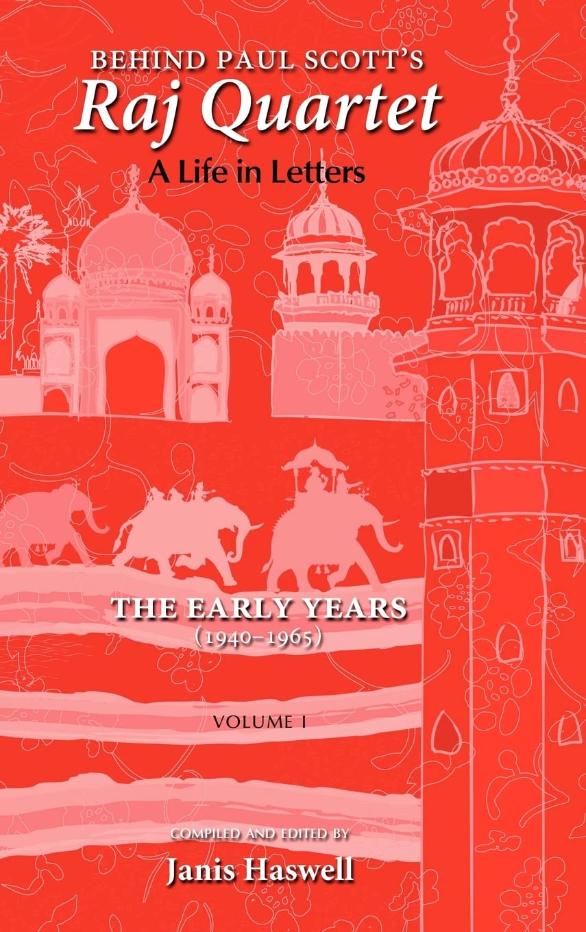 Behind Paul Scott's Raj Quartet: A Life in Letters: Volume I: The Early Years: 1940-1965
