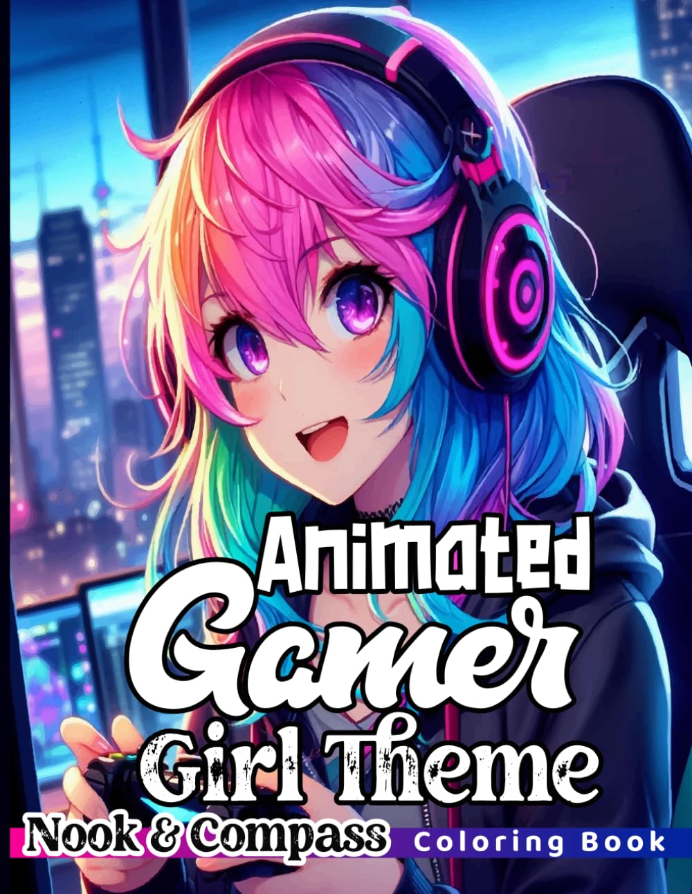 Animated Gamer Girl Theme Coloring Book For Teens & Adults!: Anime | Animated | Gamer Girl Coloring Book For Anime & Gamer Lovers!