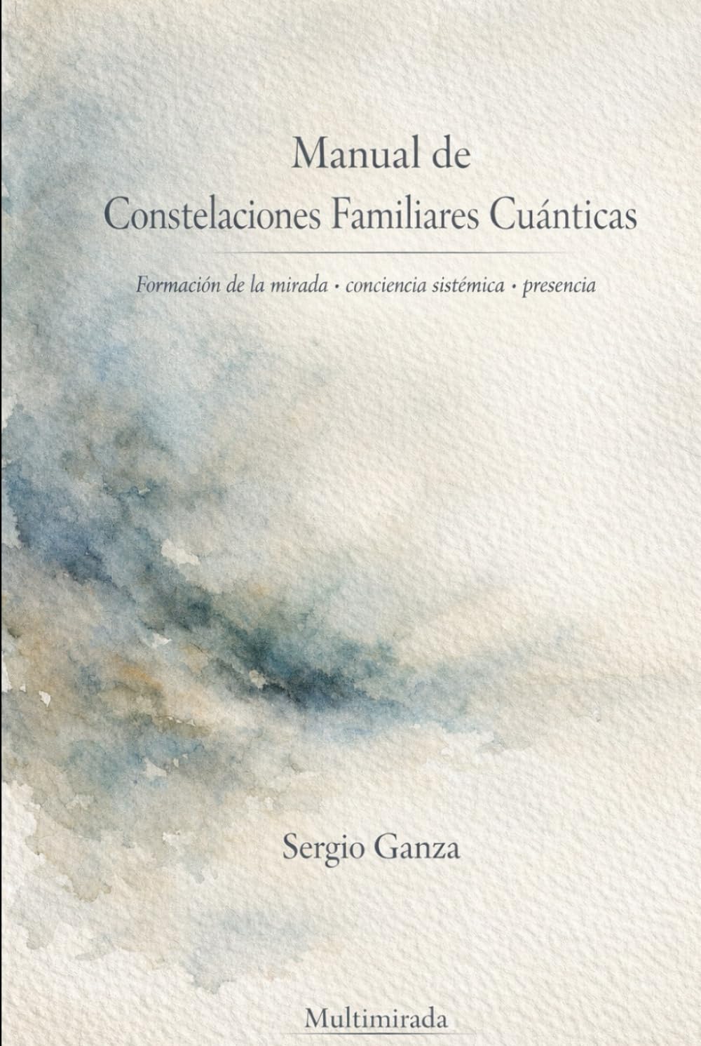 Manual de Constelaciones Familiares Cuánticas: Formación de la mirada · Conciencia sistémica · Presencia