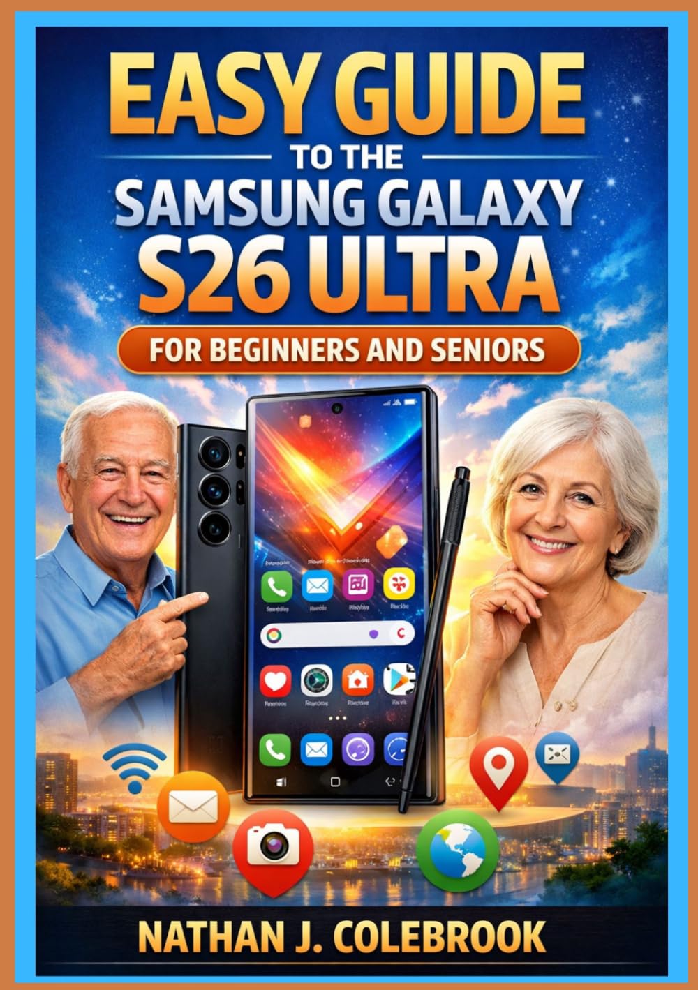 Easy Guide to the Samsung Galaxy S26 Ultra for Beginners and Seniors: An Independent, Practical Step-by-Step Handbook for Setup, Features, Camera Use, ... J. Colebrook’s Smart Product Guide Series)