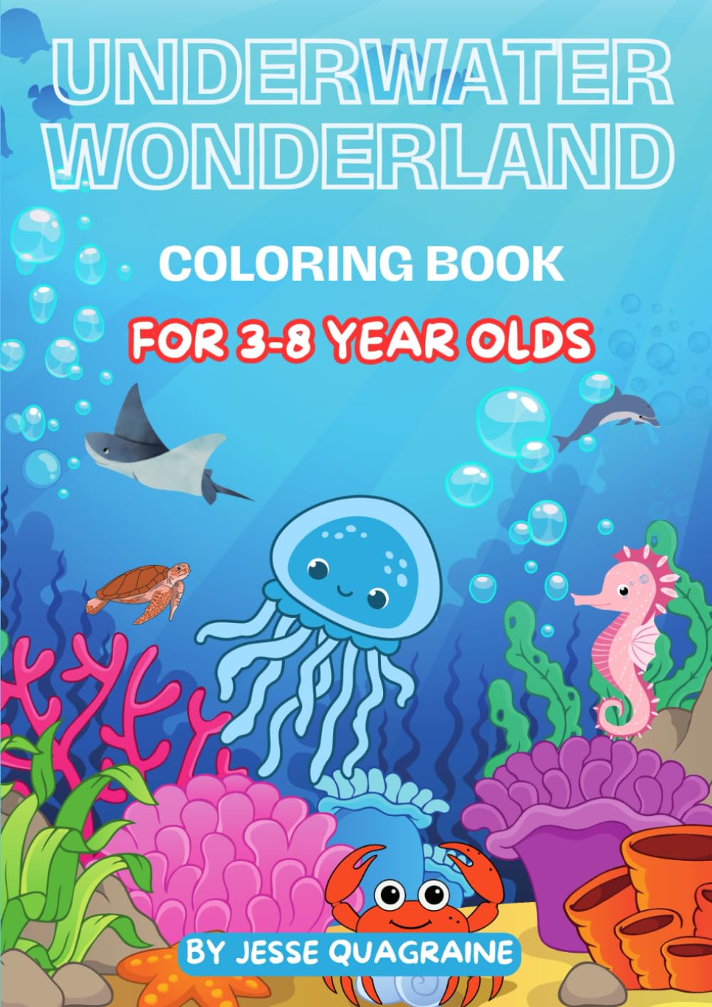 Underwater Wonderland Coloring Book For 3 to 8 Year Olds: 50+ Pages of Wonderful Sea Creatures and More