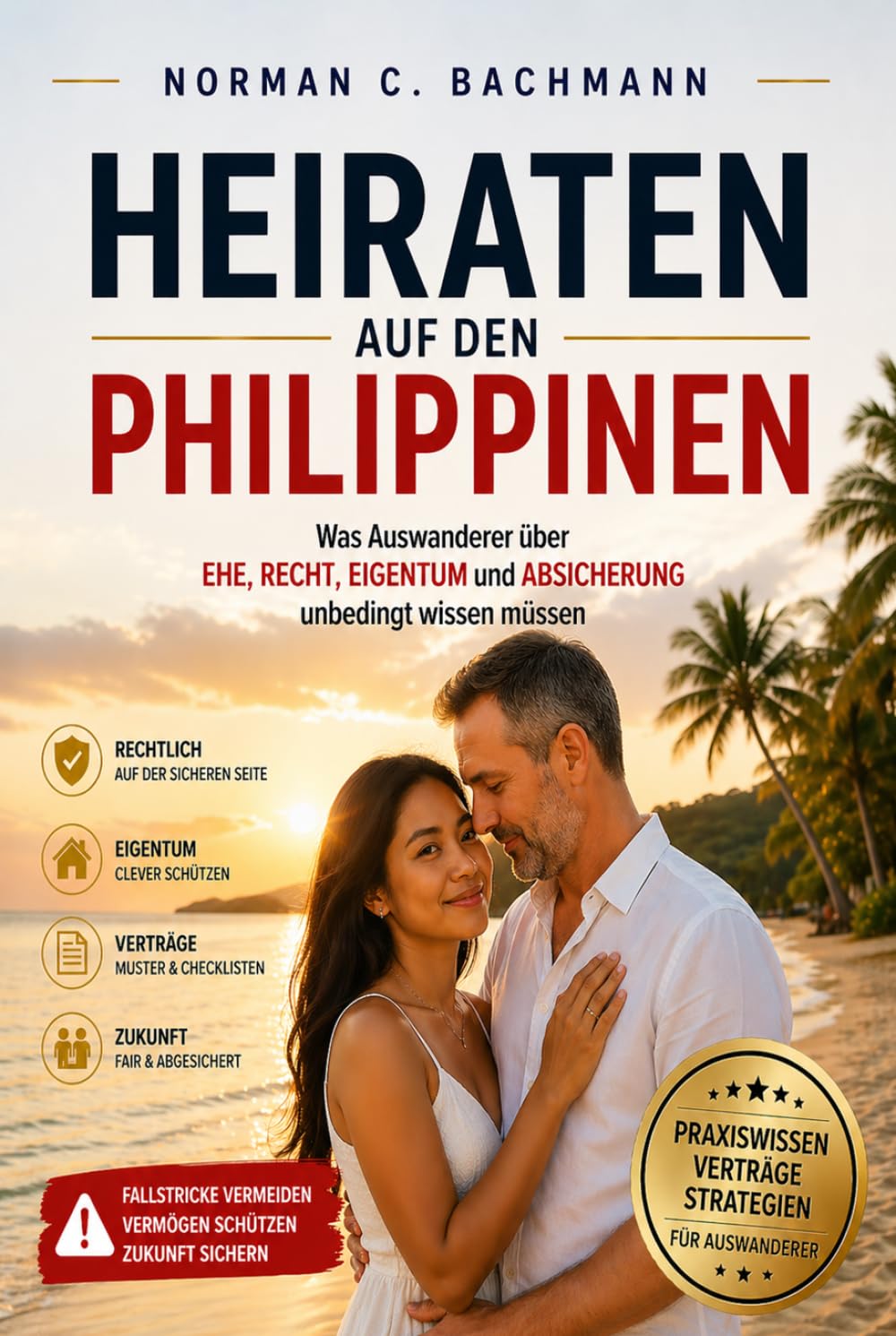 Heiraten auf den Philippinen: Was Auswanderer über Ehe, Recht, Eigentum und Absicherung unbedingt wissen müssen (Auswandern ohne Illusionen)