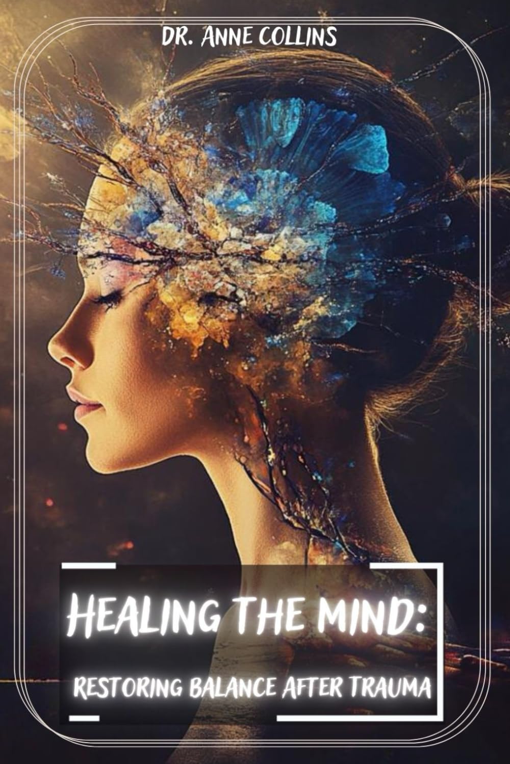 HEALING THE MIND: RESTORING BALANCE AFTER TRAUMA (The Healing Series)
