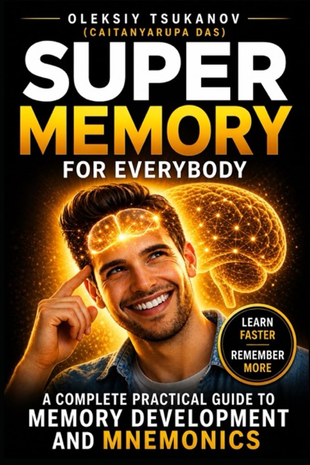 Super Memory for Everybody!: How to Improve Memory, Learn Faster, and Remember Anything Using Simple Proven Techniques