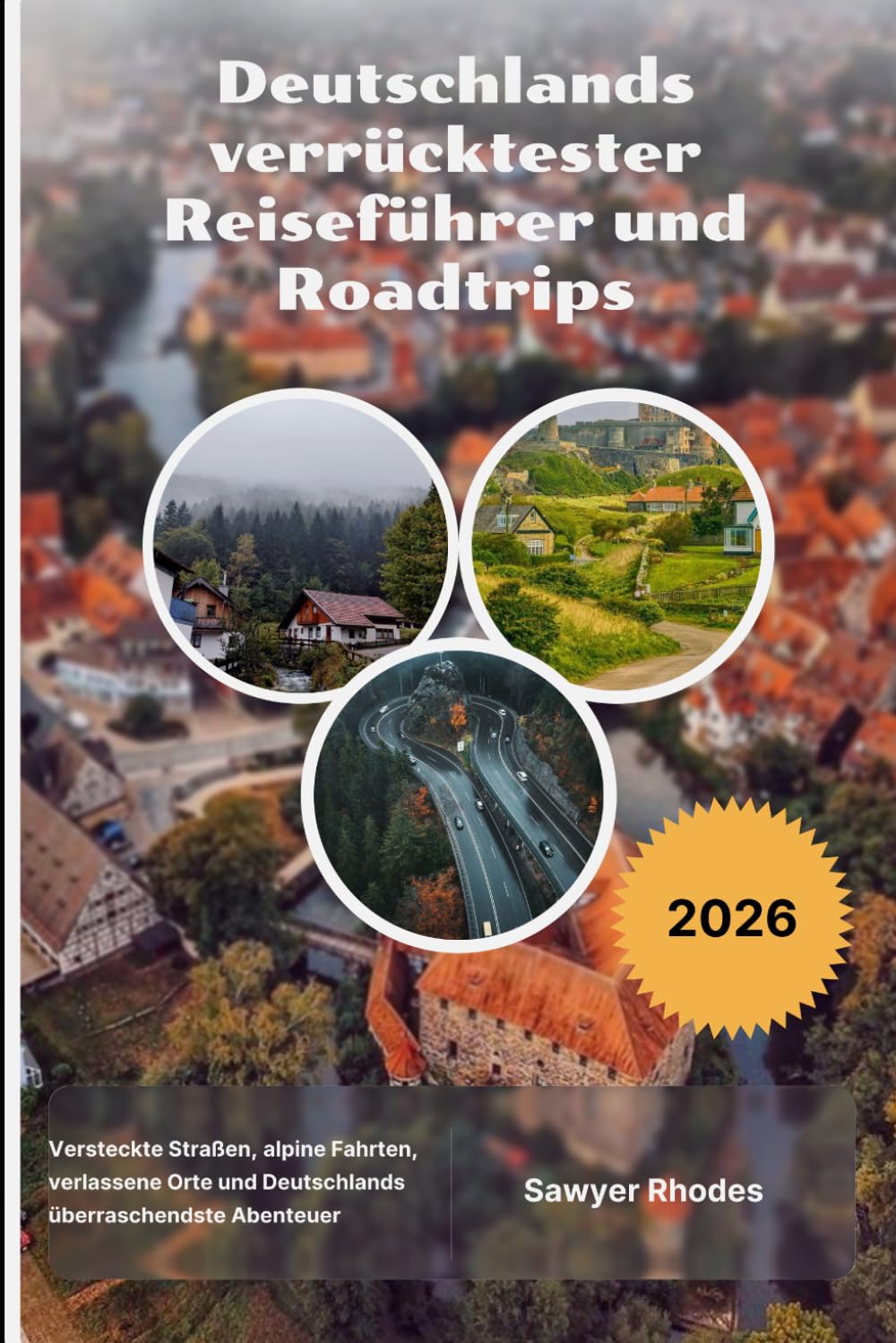 Deutschlands verrücktester Reiseführer und Roadtrips 2026: Versteckte Straßen, alpine Fahrten, verlassene Orte und Deutschlands überraschendste Abenteuer