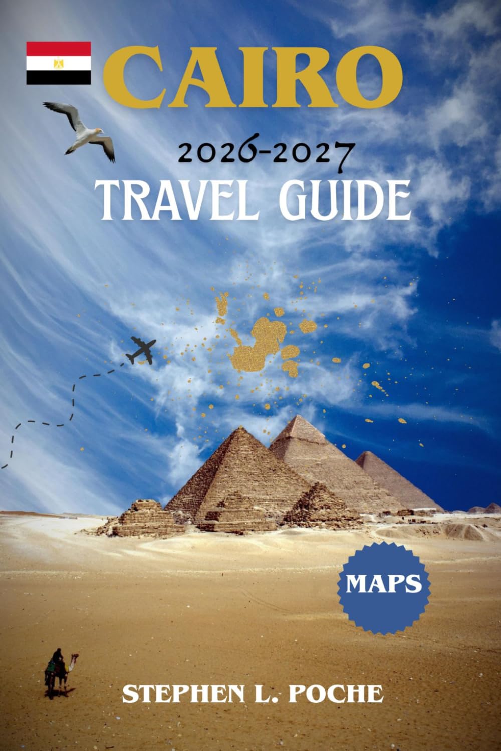 Cairo Travel Guide 2026-2027: Explore the Pyramids, Nile Cruises, Ancient Egyptian Landmarks, Hidden Gems, Local Culture, Museums, Bazaars & Budget-Friendly Itineraries