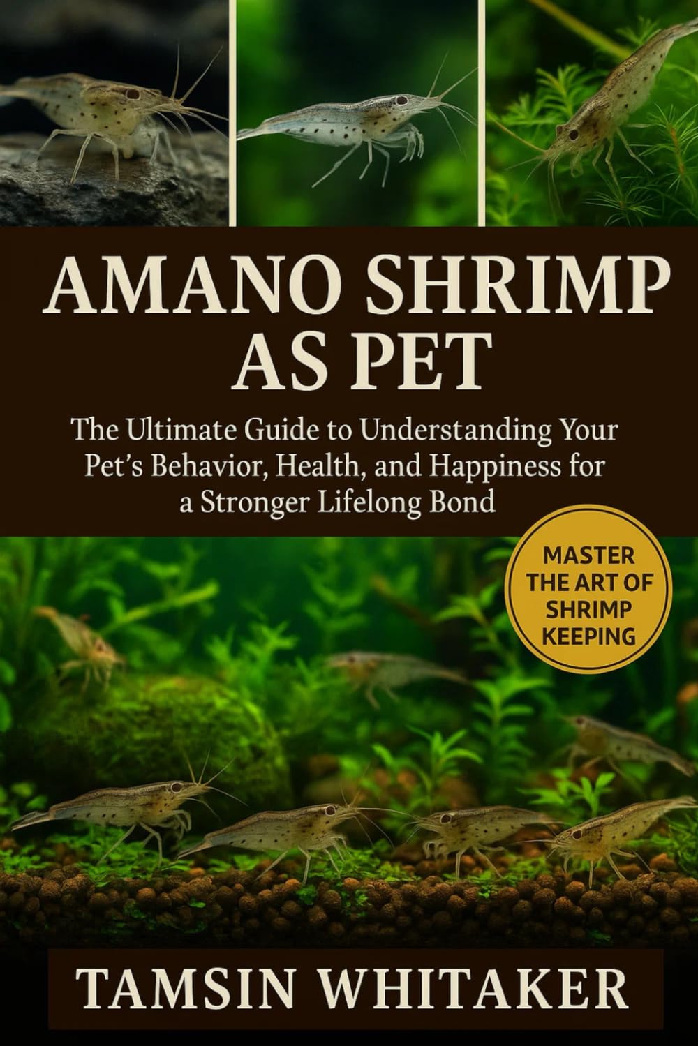 AMANO SHRIMP AS PET: The Ultimate Guide to Understanding Your Pet’s Behavior, Health, and Happiness for a Stronger Lifelong Bond