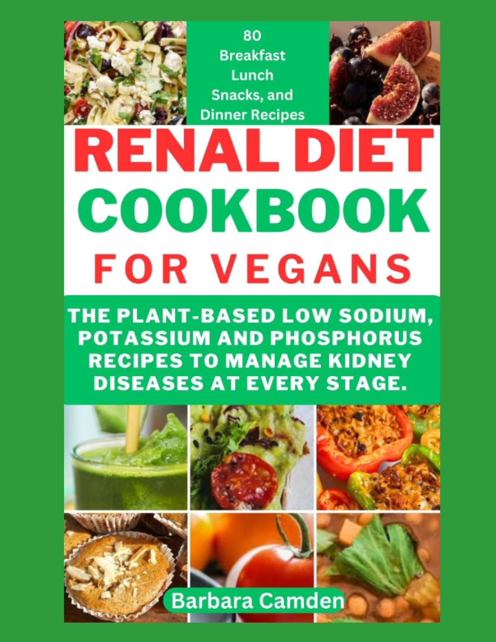 RENAL DIET COOKBOOK FOR VEGANS: The Plant-based Low Sodium, Potassium and Phosphorus Recipes to Manage Kidney Diseases at every Stage.
