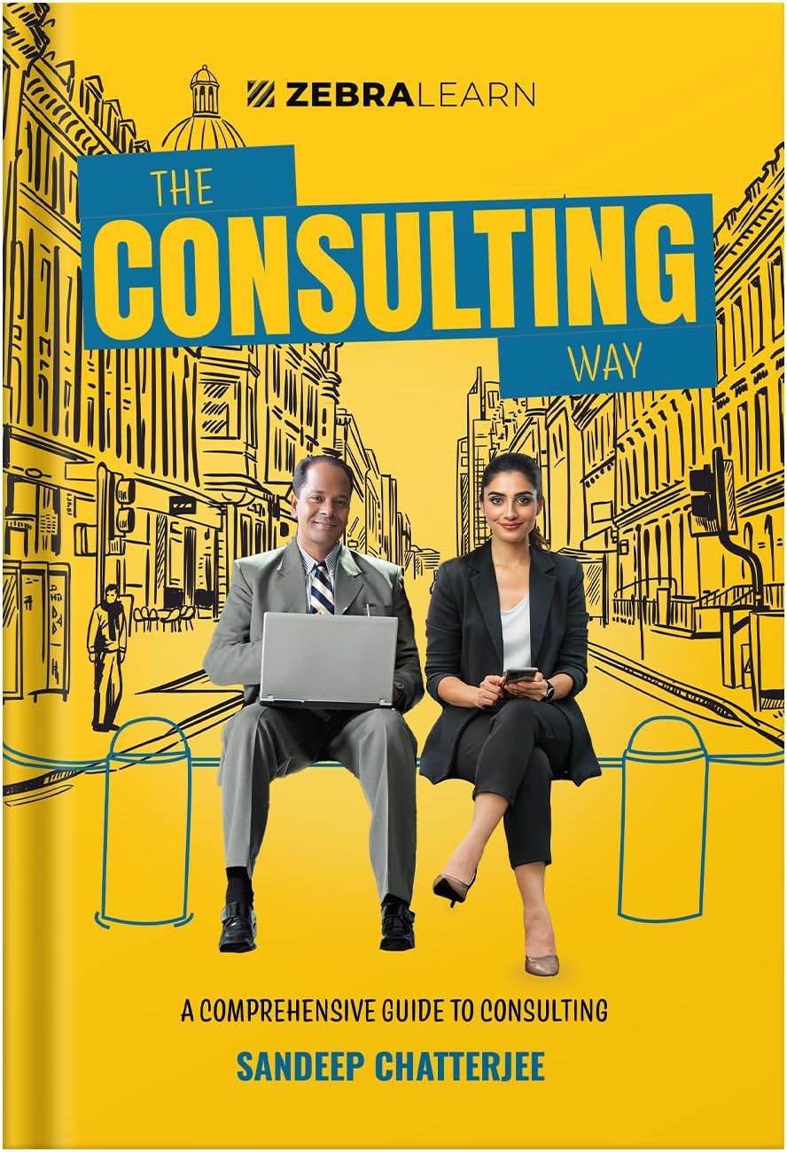 The Consulting Way - by Sandeep Chatterjee | Concise Guide for Seasoned Professionals to Master Consulting with 9 Frameworks | Zebra Learn Books