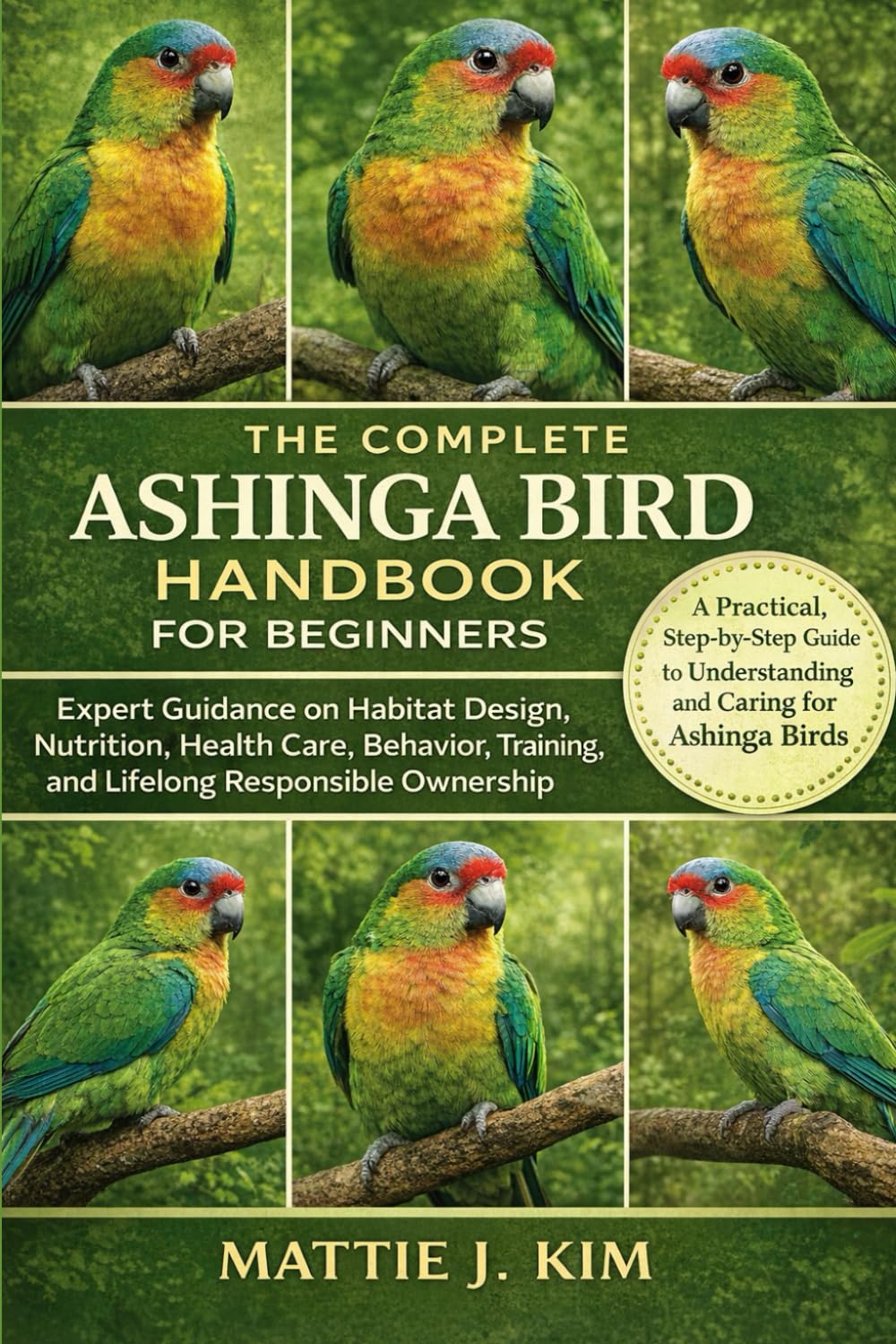 THE COMPLETE ASHINGA BIRD HANDBOOK FOR BEGINNERS: Expert Guidance on Habitat Design Nutrition, Health Care, Behavior, Training and Lifelong Responsible Ownership