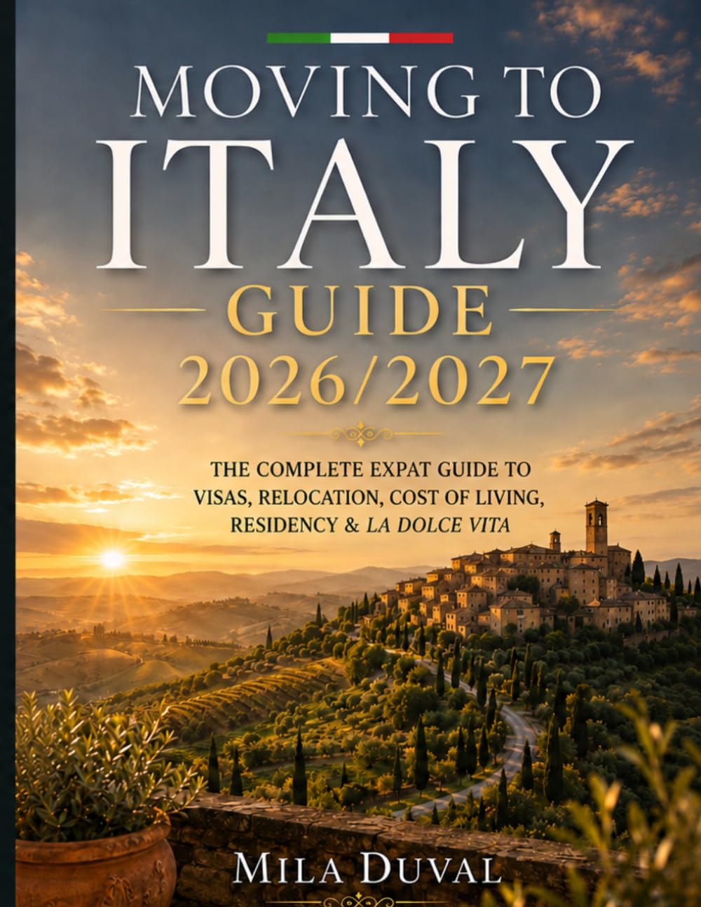 MOVING TO ITALY GUIDE 2026/2027: The Complete Expat Guide to Visas, Relocation, Cost of Living, Residency & La Dolce Vita