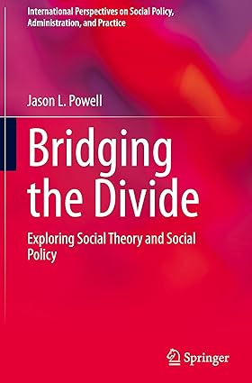Bridging the Divide: Exploring Social Theory and Social Policy (International Perspectives on Social Policy, Administration, and Practice)
