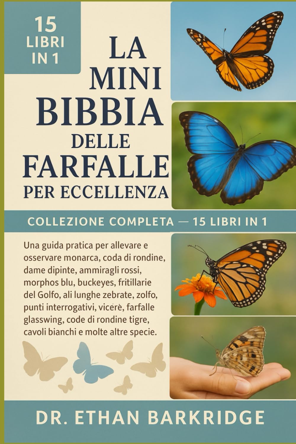 La Mini Bibbia Delle Farfalle Per Eccellenza: Collezione Completa — 15 Libri In 1: Una guida pratica per allevare e osservare monarca, coda di ... rossi, morphos blu, buckeyes, fritillarie
