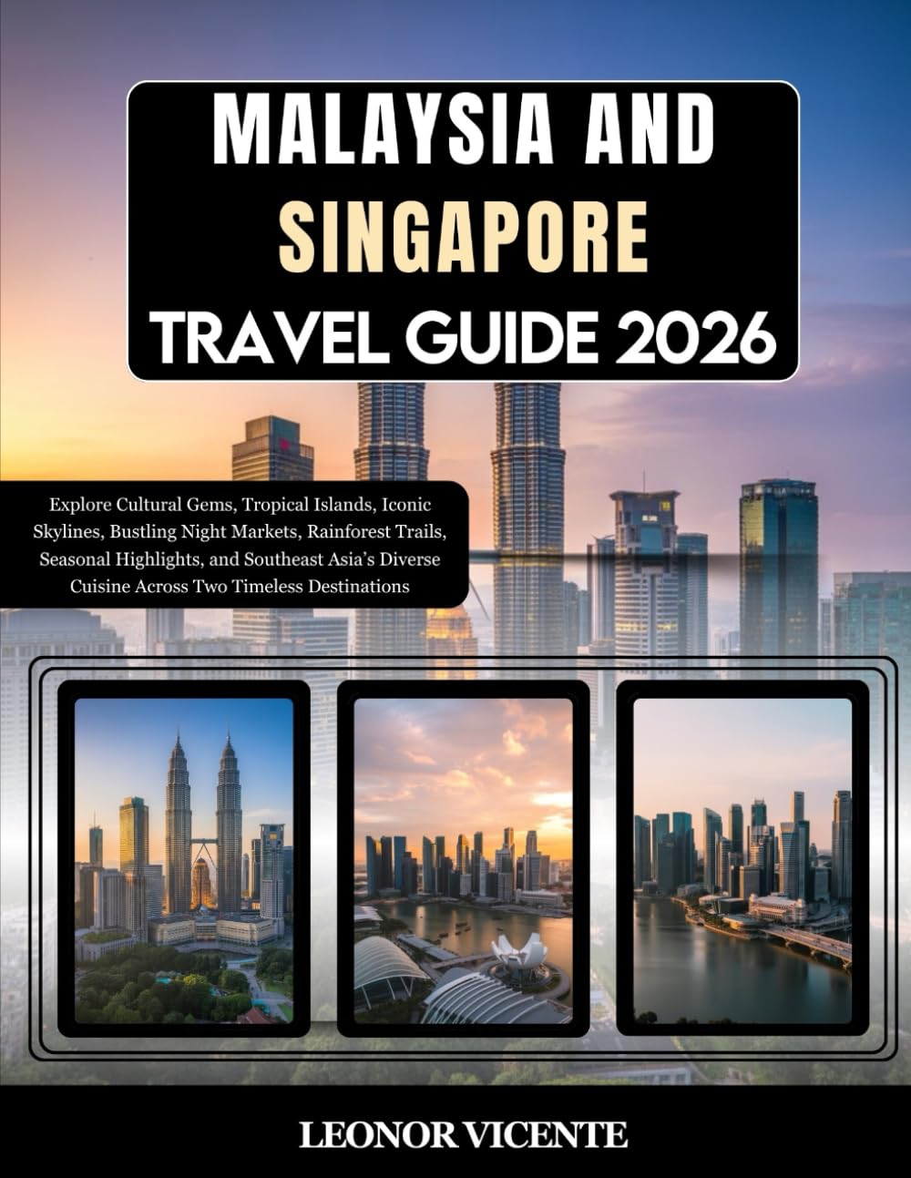 Malaysia and Singapore Travel Guide 2026: Explore Cultural Gems, Tropical Islands, Iconic Skylines, Bustling Night Markets, Rainforest Trails, ... Cuisine Across Two Timeless Destinations