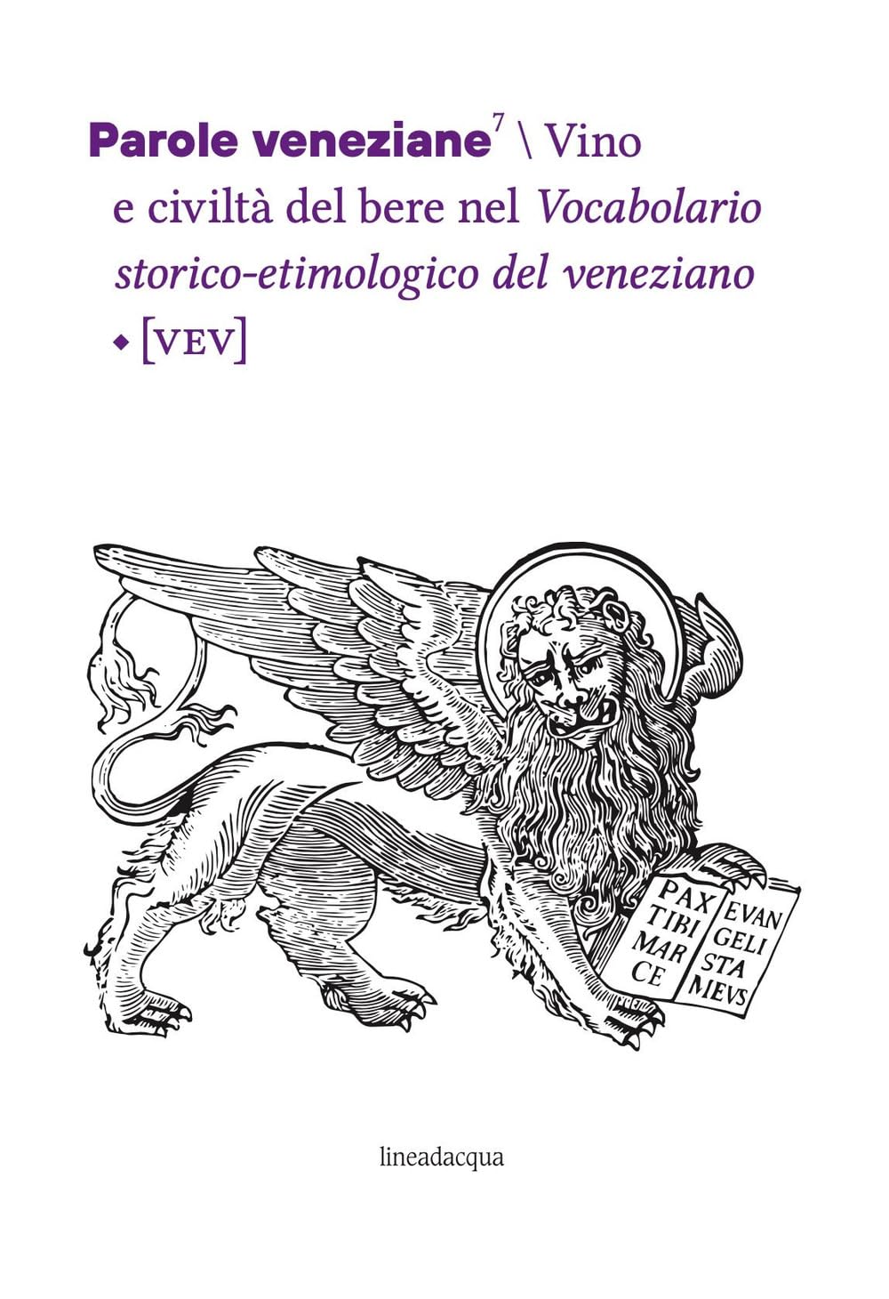 Parole Veneziane. Vino E Civiltà Del Bere Nel Vocabolario Storico-Etimologico Del Veneziano (Vev) (Vol. 7) - 4