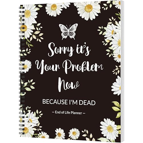 Phyxin End Of Life Planner Organizer Binder, Sorry It's Your Problem Now, Because Im Dead - Im Dead Now What Planner, Planner Organizers for Possessions Affairs & Wish List, Flowers