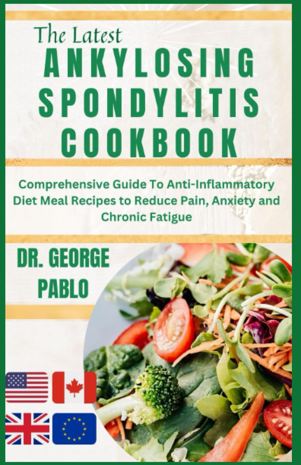 Ankylosing Spondylitis Cookbook: Comprehensive Guide To Anti-Inflammatory Diet Meal Recipes to Reduce Pain, Anxiety and Chronic Fatigue