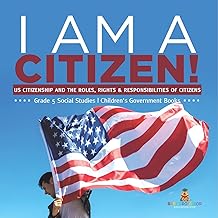 I am A Citizen! : US Citizenship and the Roles, Rights & Responsibilities of Citizens | Grade 5 Social Studies | Children's Government Books