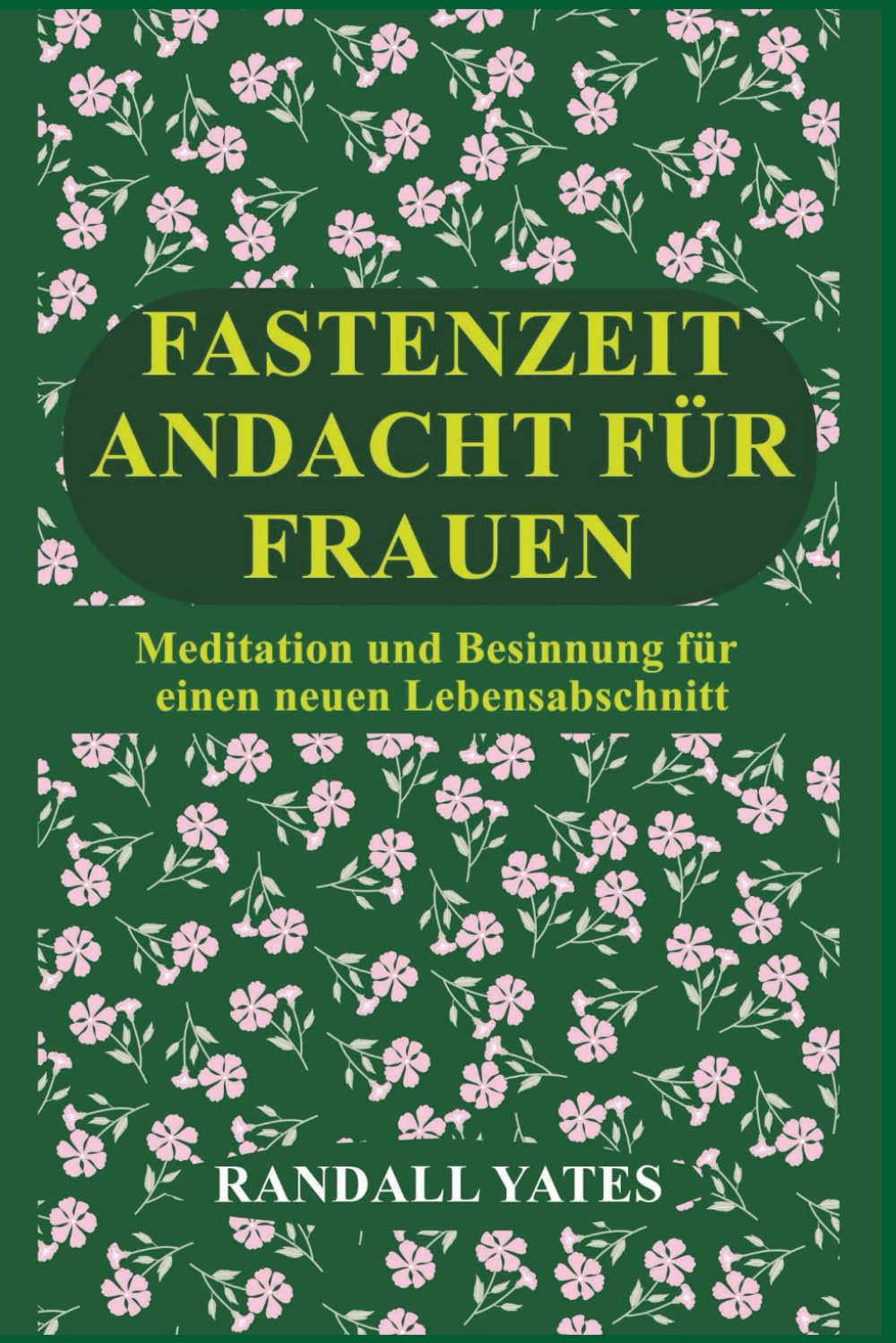 FASTENZEIT ANDACHT FÜR FRAUEN: Meditation und Besinnung für einen neuen Lebensabschnitt