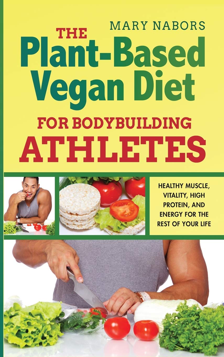 Buy The Plant-Based Vegan Diet for Bodybuilding Athletes: Healthy Muscle, Vitality, High Protein, and Energy for the Rest of your Life — BookShops.in