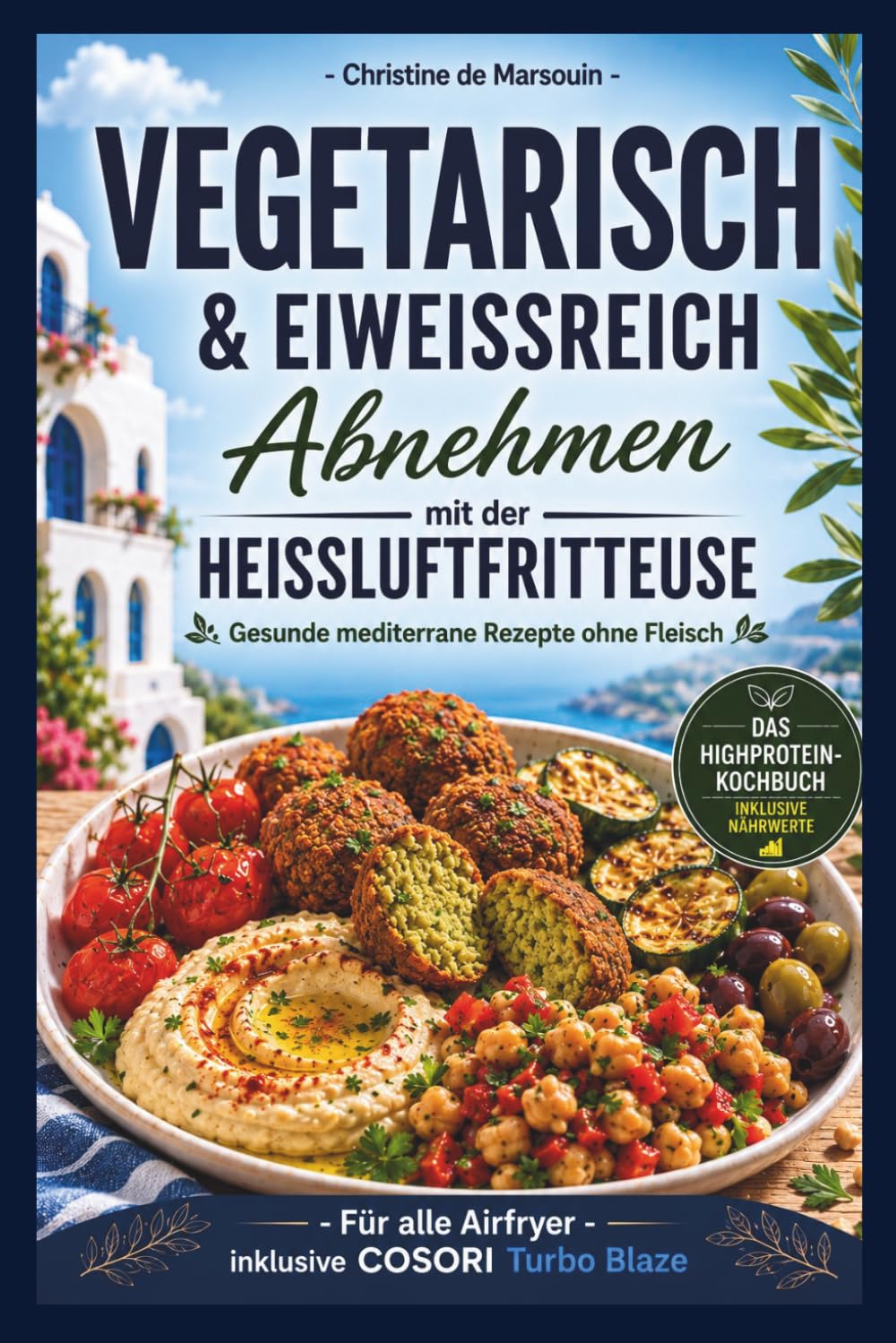 Vegetarisch & eiweißreich abnehmen mit der Heißluftfritteuse: Gesunde mediterrane Rezepte ohne Fleisch für alle Airfryer inkl. Cosori Turbo Blaze – Das High-Protein-Kochbuch