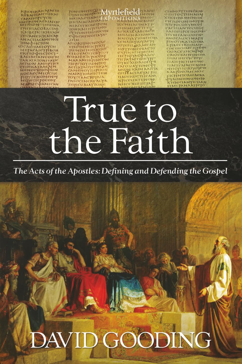 True to the Faith: The Acts of the Apostles: Defining and Defending the Gospel: Volume 3 (Myrtlefield Expositions)