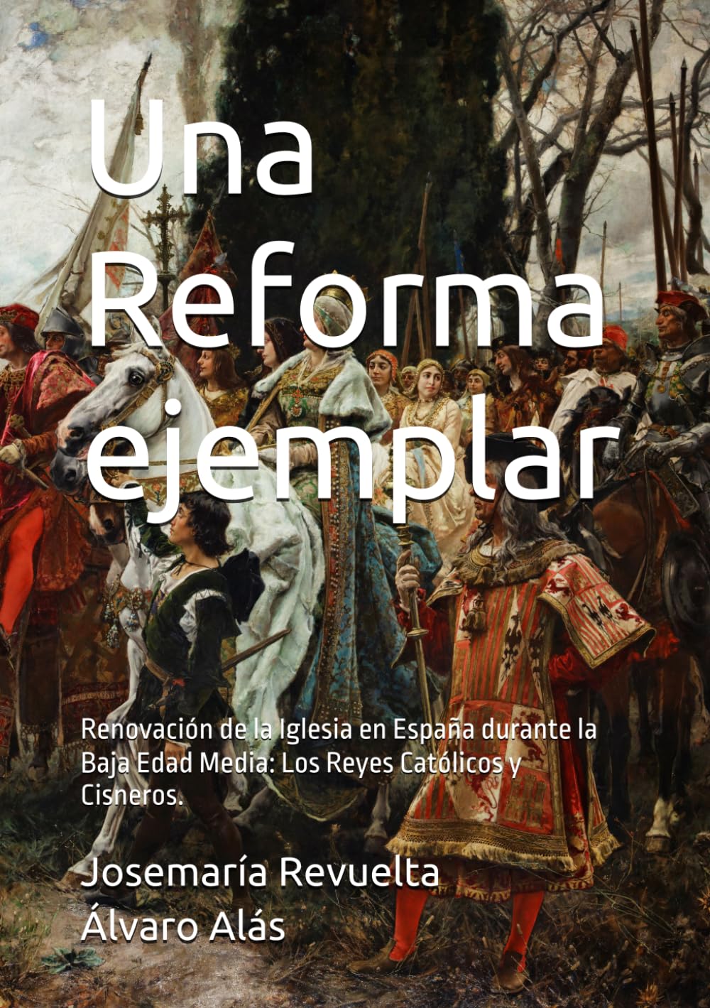 Una Reforma ejemplar: Renovación de la Iglesia en España durante la Baja Edad Media: Los Reyes Católicos y Cisneros.