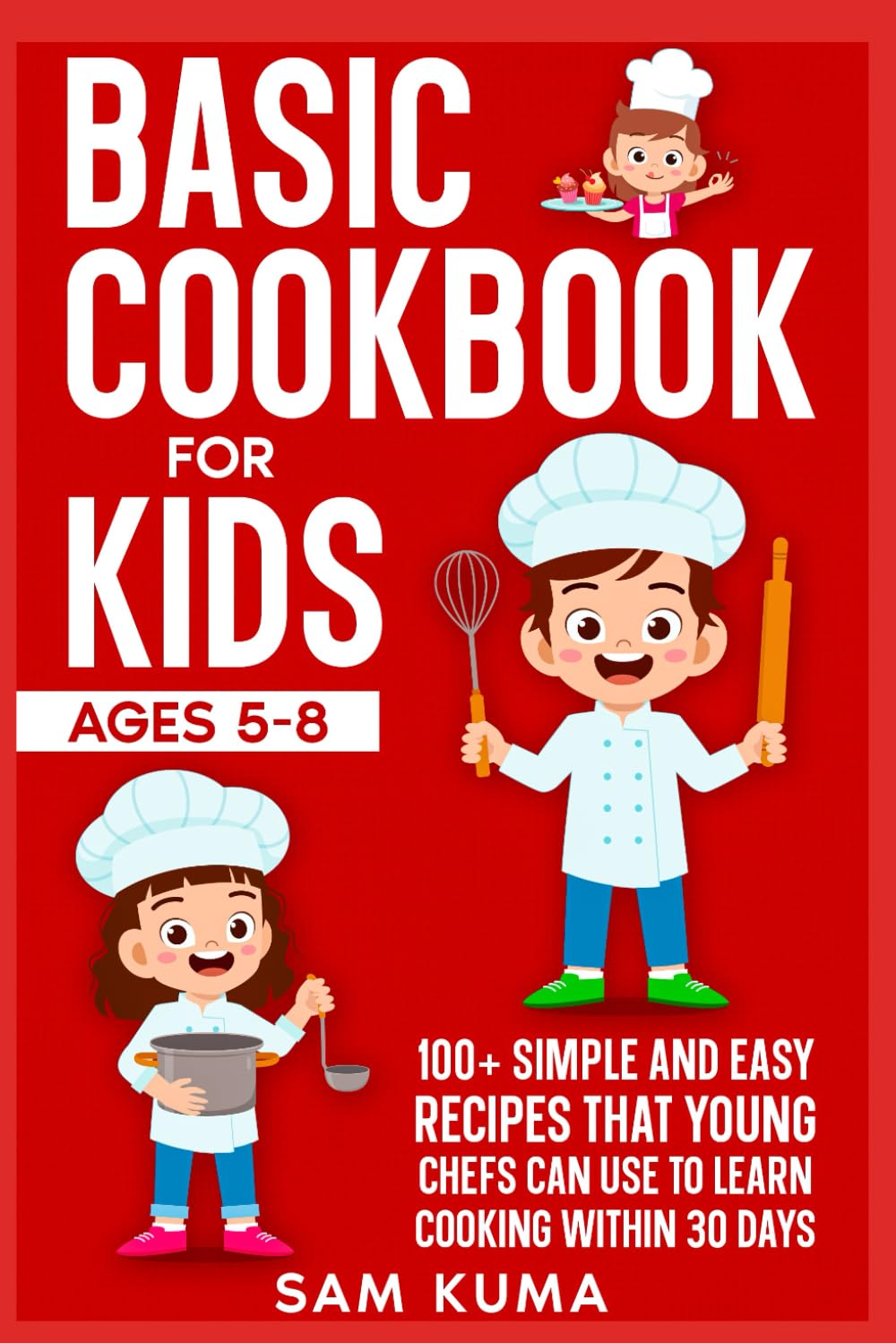 Basic Cookbook for Kids Ages 5-8: 100+ Simple and Easy Recipes that Young Chefs Can Use to Learn Cooking Within 30 Days (Healthy Recipes for a Healthy Lifestyle)
