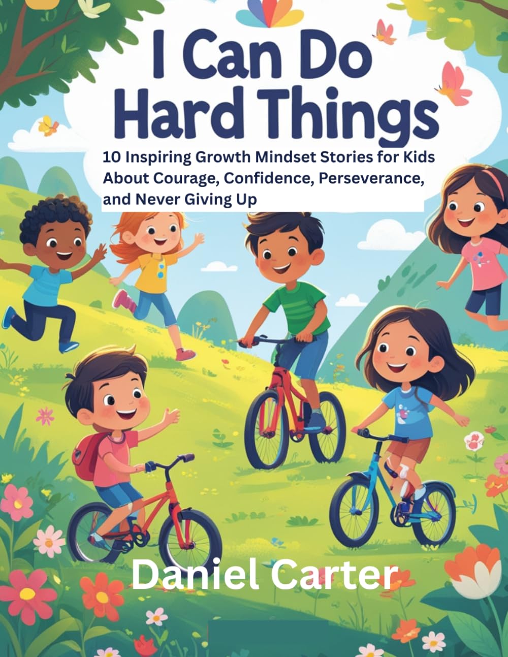 I Can Do Hard Things: 10 Inspiring Growth Mindset Stories for Kids About Courage, Confidence, Perseverance, and Never Giving Up