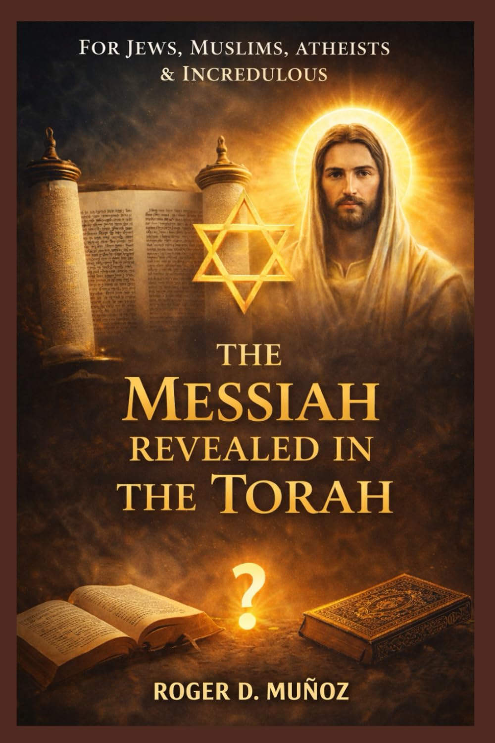 THE MESSIAH REVEALED IN THE TORAH: FOR JEWS, MUSLIMS, ATHEISTS & INCREDULOUS: 1 (THE PROMISED REDEEMER. A Journey from Scripture to the Messiah)