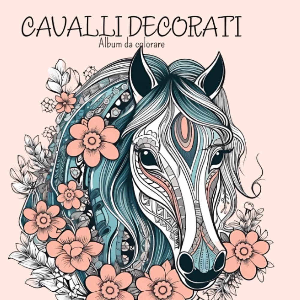 Independently published Cavalli decorati Album da colorare ◆: disegni di cavalli decorati in stile mandala, doodles, decorazioni floreali. Perfetto per adulti e adolescenti