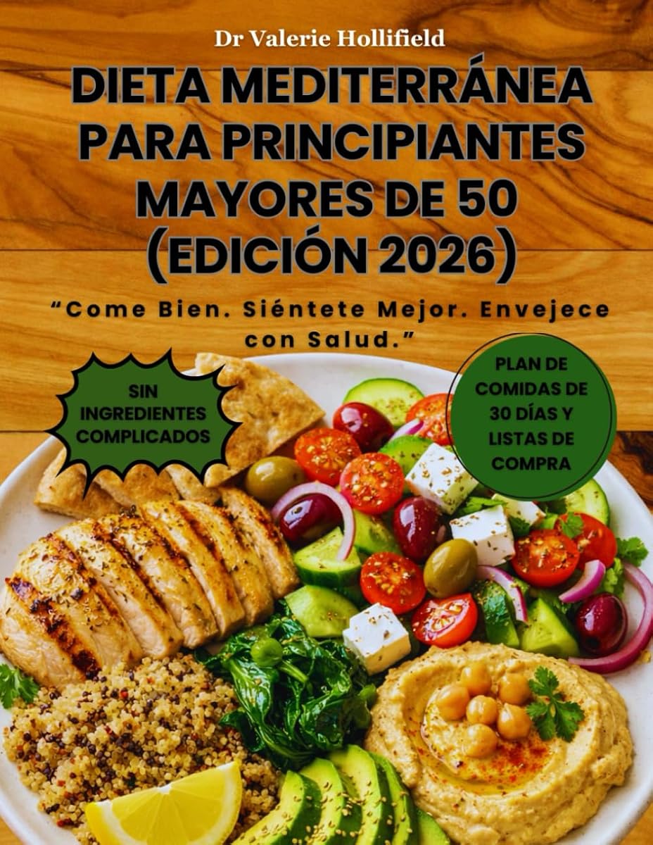DIETA MEDITERRÁNEA PARA PRINCIPIANTES MAYORES DE 50 (EDICIÓN 2026): Plan de 30 Días con Recetas Fáciles, Menús Semanales y Guía para Bajar de Peso, ... la Salud del Corazó. (Spanish Edition)