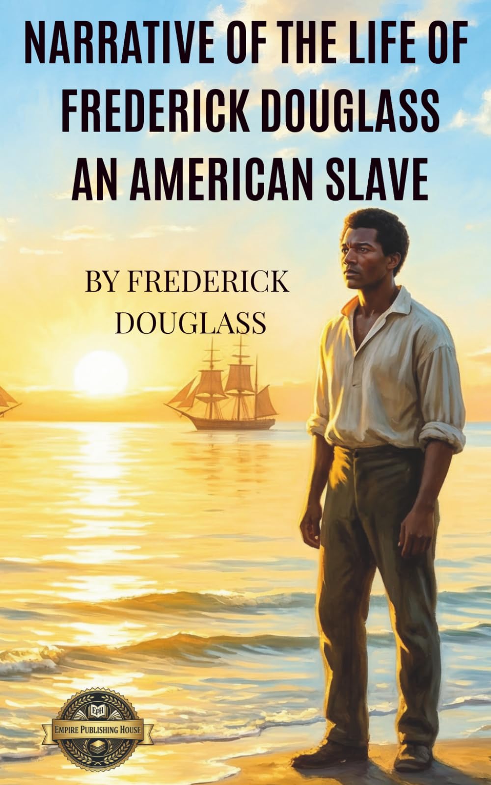 Narrative of the Life of Frederick Douglass, an American Slave (Annotated): An Essential African American History And Slavery Memoir Detailing The Antebellum South For High School Literature And Study