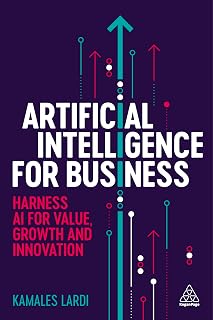 Artificial Intelligence for Business: Harness AI for Value, Growth and Innovation