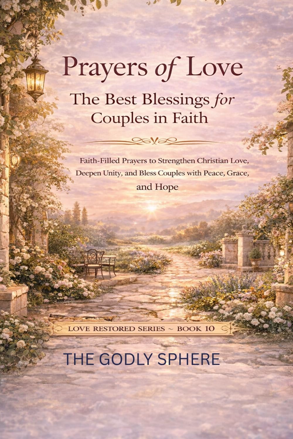 Prayers of Love: The Best Blessings for Couples in Faith: Faith-Filled Prayers to Strengthen Christian Love, Deepen Unity, and Bless Couples with Peace, Grace, and Hope (Love Restored Series)