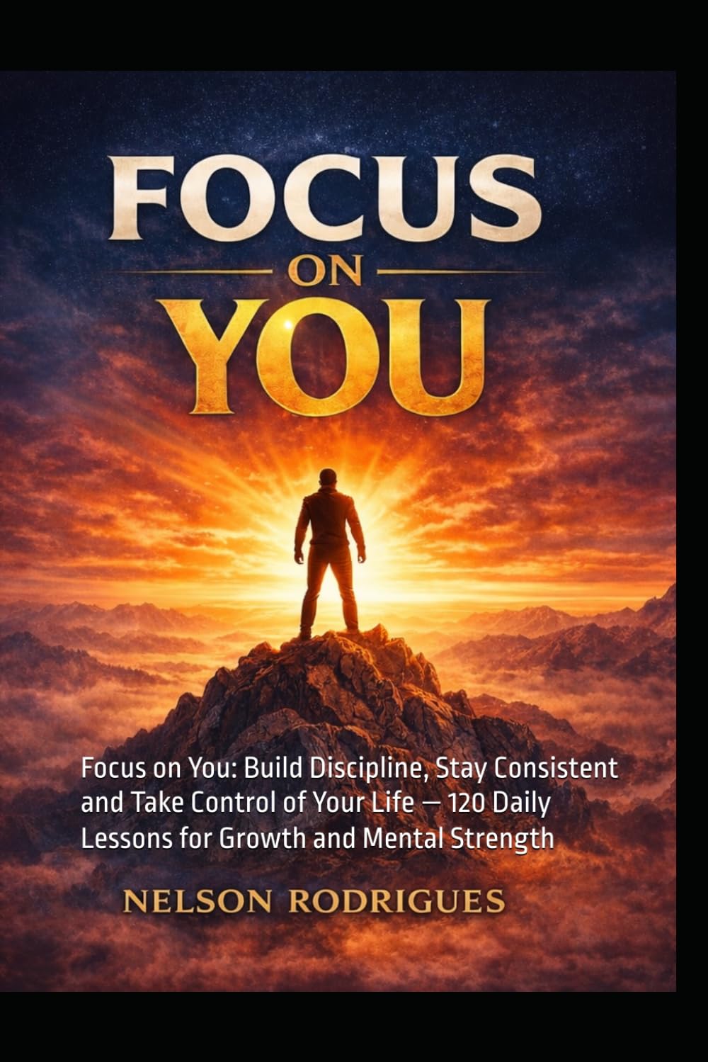 Focus on you: Focus on You: Build Discipline, Stay Consistent and Take Control of Your Life — 120 Daily Lessons for Growth and Mental Strength: 1 (Focus on you series)