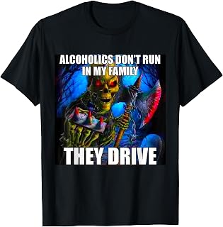 Alcoholics Don't Run in My Family They Drive T-Shirt