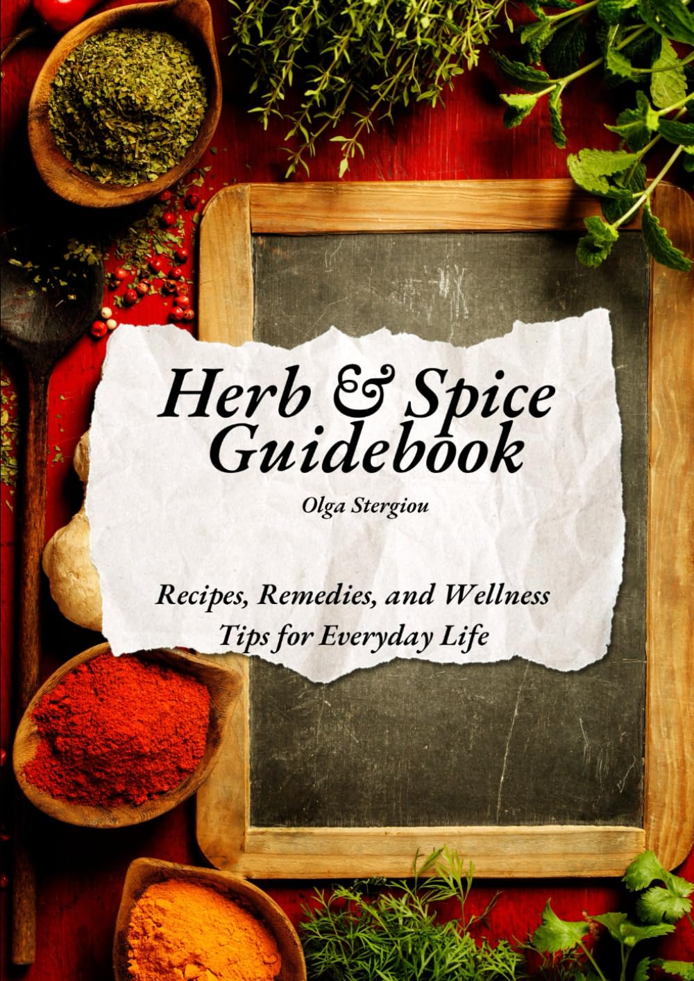 Herb & Spice Guidebook: Recipes, Remedies, and Wellness Tips for Everyday Life