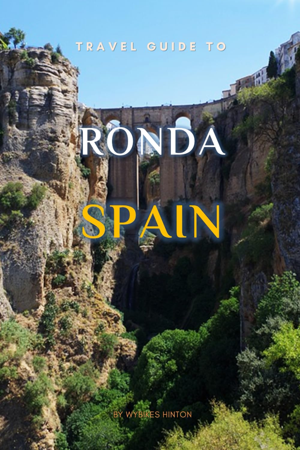 Travel Guide To Ronda, Spain.: The Only Companion You Need! (Europe Travel Guides)