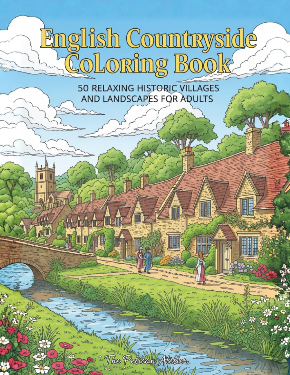 English Countryside Coloring Book for Adults: 50 Relaxing Historic Villages and Landscapes for Stress Relief and Mindful Creativity (The Great British Cityscapes & Landscapes Series)