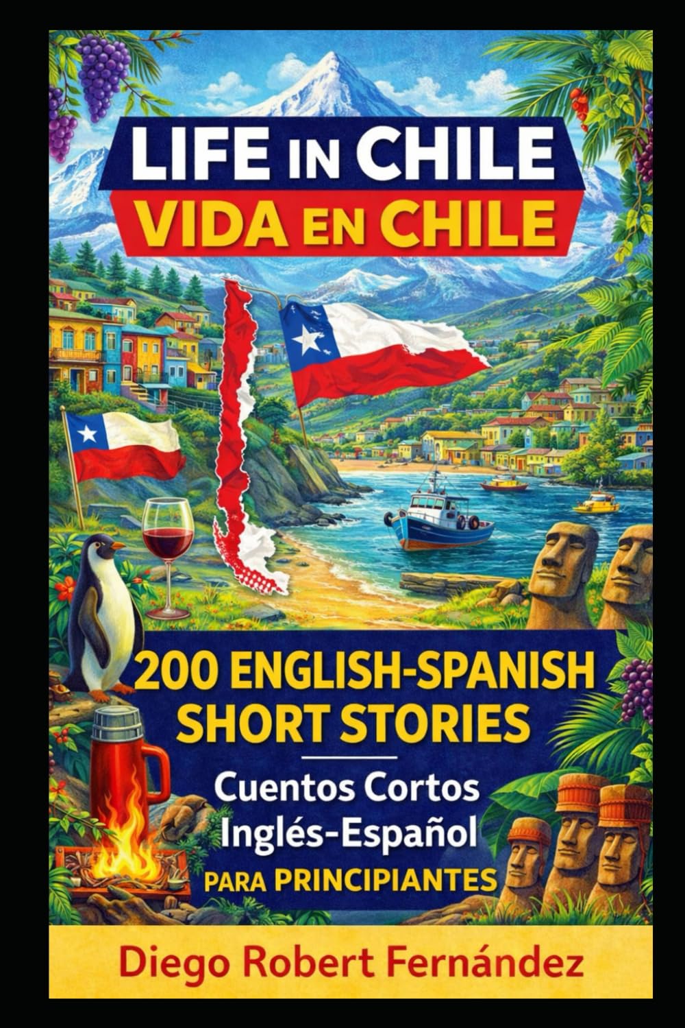 Life in Chile 200 English-Spanish Bilingual Short Stories for Beginners: Parallel Text Fiction to Explore Culture, People, and Chilean Daily Life (SPANISH FOR BEGINNERS)