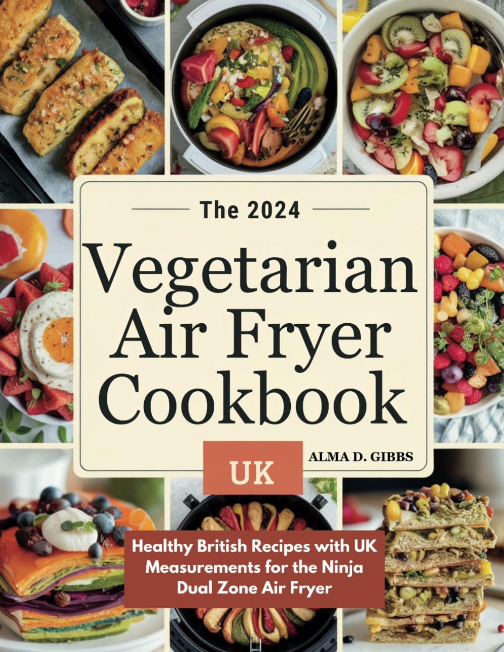 THE 2024 VEGETARIAN AIR FRYER COOKBOOK UK: Healthy British Recipes with UK Measurements for the Ninja Dual Zone Air Fryer