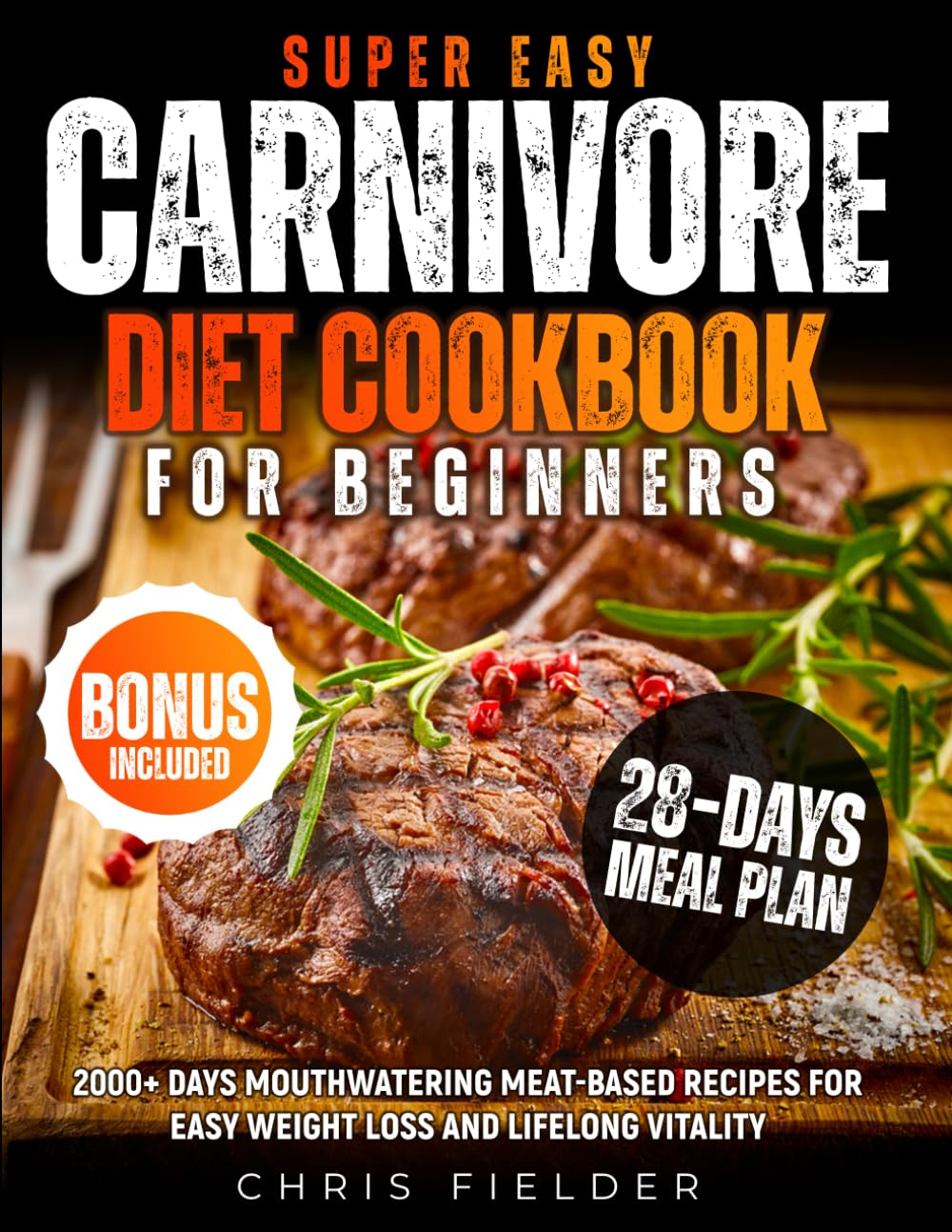 Super Easy Carnivore Diet Cookbook for Beginners: 2000+ Days Mouthwatering Meat-Based Recipes for Easy Weight Loss and Lifelong Vitality | 28-Day Carnivore Reset Meal Plan